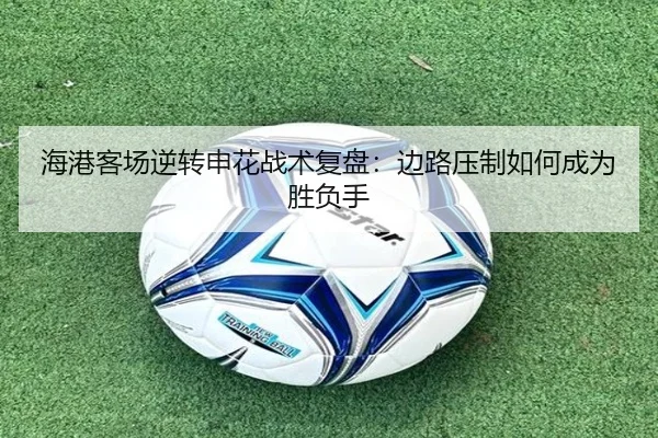 海港客场逆转申花战术复盘：边路压制如何成为胜负手